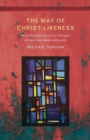 Image for The way of Christlikeness  : living the liturgies of Lent, Holy Week and Eastertide