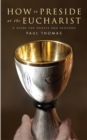 Image for How to preside at the Eucharist  : a guide for priests and deacons