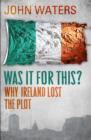 Image for Was it for this?  : why Ireland lost the plot