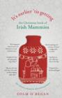 Image for It&#39;s Earlier &#39;Tis Getting: The Christmas Book of Irish Mammies