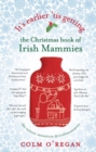 Image for It&#39;s earlier &#39;tis getting  : the Christmas book of Irish mammies