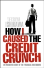 Image for How I caused the credit crunch  : an insider's story of the financial meltdown