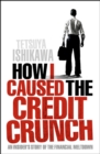 Image for How I caused the credit crunch: an insider&#39;s story of the financial meltdown