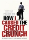 Image for How I caused the credit crunch: an insider&#39;s story of the financial meltdown