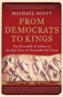 Image for From democrats to kings  : the downfall of Athens to the epic rise of Alexander the Great