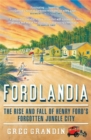 Image for Fordlandia  : the rise and fall of Henry Ford&#39;s forgotten jungle city
