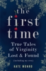 Image for The first time  : true tales of virginity lost and found (including my own)