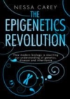 Image for The epigenetics revolution: how modern biology is rewriting our understanding of genetics, disease and inheritance