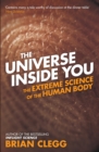 Image for The universe inside you: the extreme science of the human body from quantum theory to the mysteries of the brain