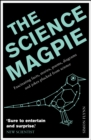 Image for The science magpie: a hoard of fascinating facts, stories, poems, diagrams and jokes, plucked from science and its history