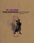 Image for 30-second philosophies: the 50 most thought-provoking philosophies, each explained in half a minute
