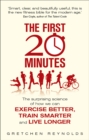 Image for The first 20 minutes  : the surprising science that reveals how we can exercise better, train smarter and live longer
