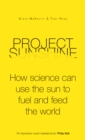 Image for Project Sunshine: how science can use the sun to fuel and feed the world