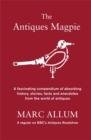 Image for The antiques magpie  : a fascinating compendium of absorbing history, stories, facts and anecdotes from the world of antiques