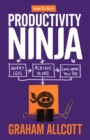 Image for How to be a productivity ninja: worry less, achieve more, love what you do