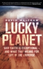 Image for Lucky planet: why Earth is exceptional - and what that means for life in the Universe