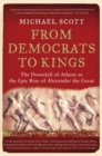 Image for From democrats to kings: the downfall of Athens to the epic rise of Alexander the Great