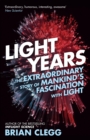 Image for Light years: the extraordinary story of mankind&#39;s fascination with light