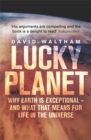 Image for Lucky planet  : why Earth is exceptional - and what that means for life in the Universe