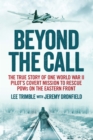 Image for Beyond the call  : the true story of one World War II pilot&#39;s covert mission to rescue POWs on the Eastern Front