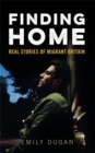 Image for Finding home  : real stories of migrant Britain