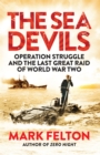Image for The Sea Devils: Operation Struggle and the last great raid of World War Two