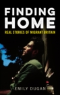 Image for Finding home: the real stories of migrant Britain