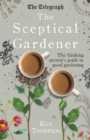 Image for The sceptical gardener: the thinking person&#39;s guide to good gardening