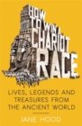 Image for How to win a Roman chariot race  : lives, legends and treasures from the ancient world