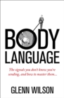 Image for Body language: the signals you don&#39;t know you&#39;re sending, and how to master them