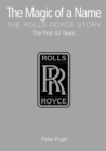 Image for The magic of a name: the Rolls-Royce story : the first 40 years