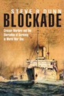 Image for Blockade: Cruiser Warfare and the Starvation of Germany in World War One
