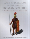 Image for Arms and armour of the Imperial Roman soldier  : from Marius to Commodus, 112 BC-AD 192