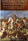 Image for Wellington&#39;s Highland warriors  : from the Black Watch Mutiny to the Battle of Waterloo, 1743-1815