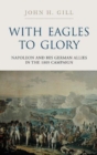 Image for With eagles to glory  : Napoleon and his German allies in the 1809 campaign