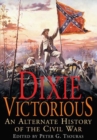 Image for Dixie Victorious: An Alternate History of the Civil War.