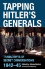 Image for Tapping Hitler&#39;s Generals: Transcripts of Secret Conversations, 1942-1945
