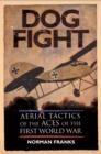 Image for Dog fight  : aerial tactics of the aces of the First World War