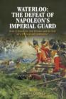 Image for Waterloo: the defeat of Napoleon&#39;s Imperial Guard : Henry Clinton, the 2nd Division and the end of a 200-year-old controversy