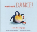 Image for I wish I could-- dance!  : a story about being happy