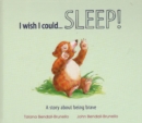 Image for I wish I could-- sleep!  : a story about being brave
