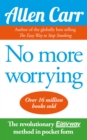 Image for Allen Carr&#39;s no more worrying: the easy way to a worry-free life