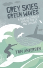Image for Grey skies, green waves: a surfer&#39;s journey around the UK and Ireland