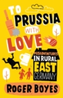 Image for To Prussia with love: misadventures in rural East Germany