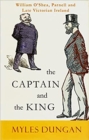 Image for The captain and the king  : William O&#39;Shea, Charles Stewart Parnell and late Victorian Ireland
