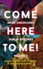 Image for Come Here to Me!: More Unexplored Dublin Histories