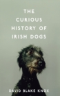 Image for The Curious History of Irish Dogs
