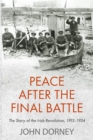 Image for Peace after the final battle  : the story of the Irish revolution, 1912-1924