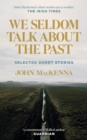 Image for We seldom talk about the past: selected short stories
