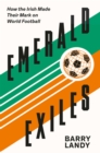 Image for Emerald exiles  : how the Irish made their mark on club football around the world